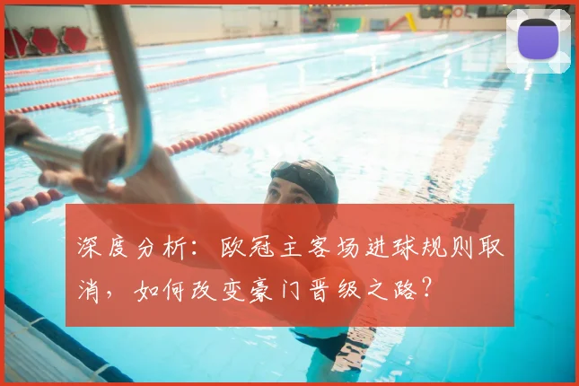 深度分析：欧冠主客场进球规则取消，如何改变豪门晋级之路？