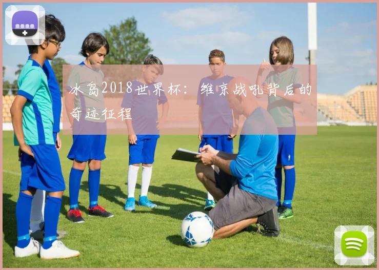 冰岛2018世界杯:维京战吼背后的奇迹征程