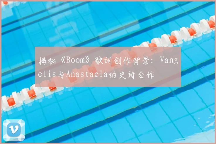 揭秘《Boom》歌词创作背景:Vangelis与Anastacia的史诗合作