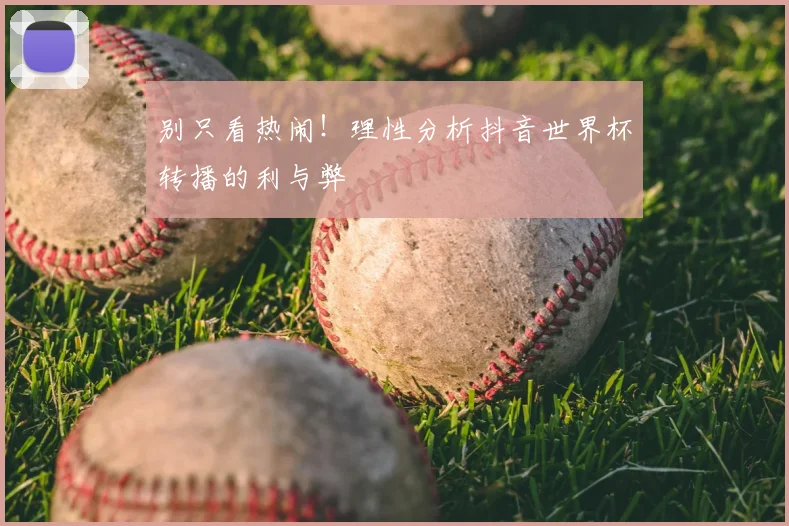 别只看热闹！理性分析抖音世界杯转播的利与弊