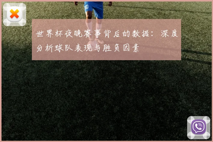 世界杯夜晚赛事背后的数据：深度分析球队表现与胜负因素